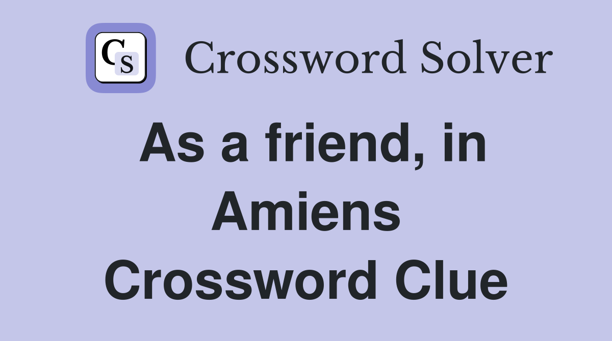 As a friend, in Amiens Crossword Clue