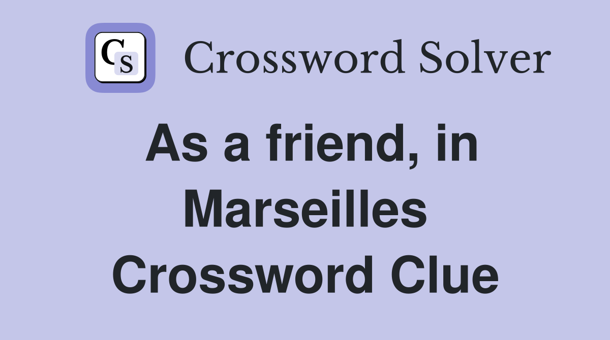 As a friend, in Marseilles Crossword Clue