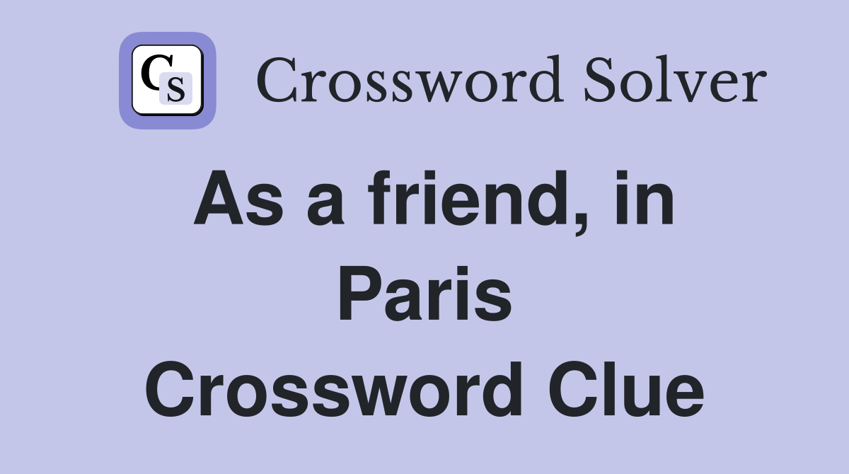As a friend, in Paris Crossword Clue
