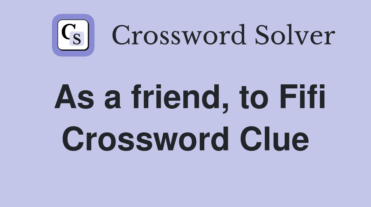 As a friend, to Fifi Crossword Clue