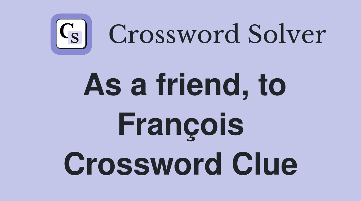 As a friend, to François Crossword Clue