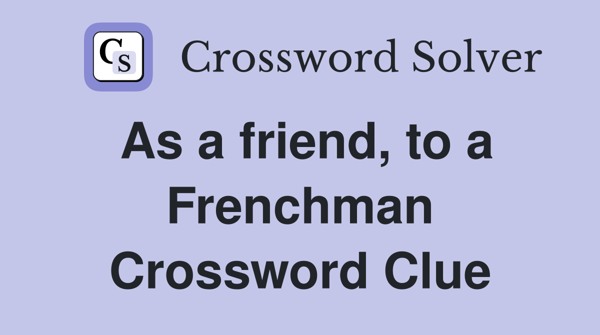 As a friend, to a Frenchman Crossword Clue
