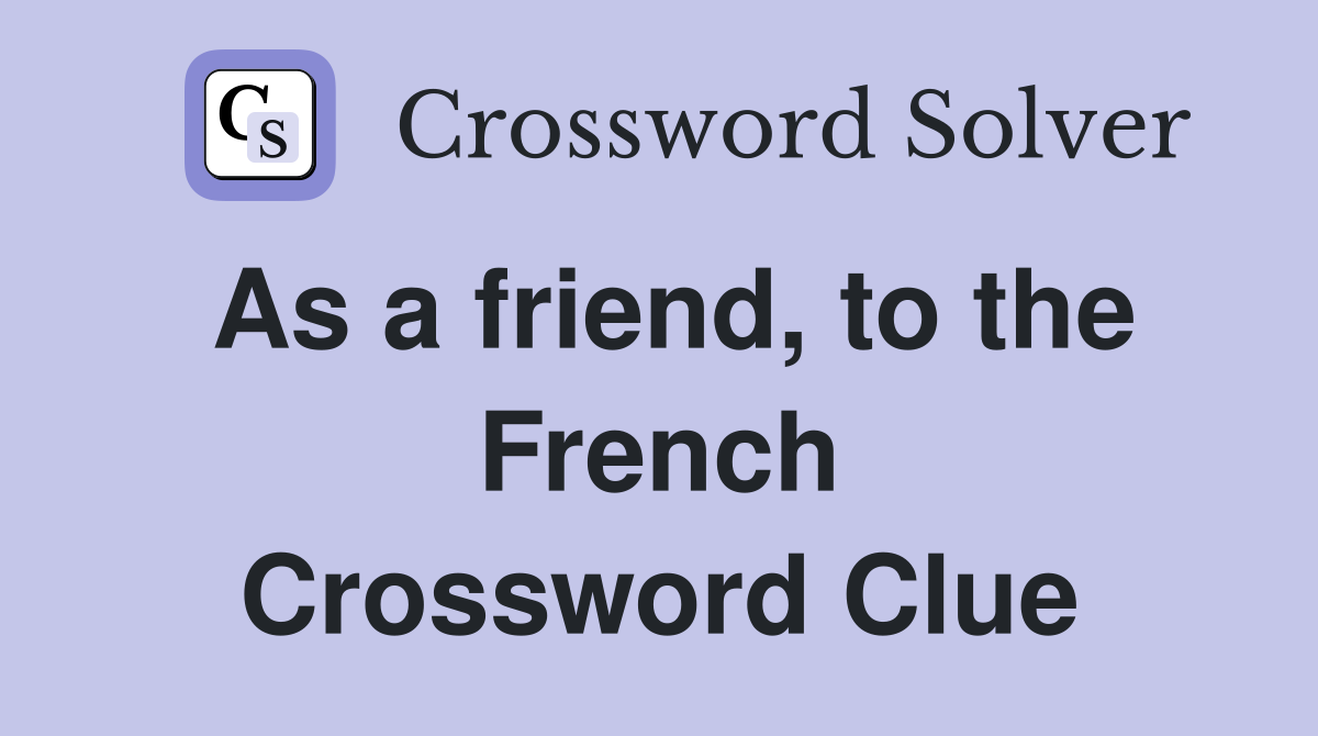 As a friend, to the French Crossword Clue