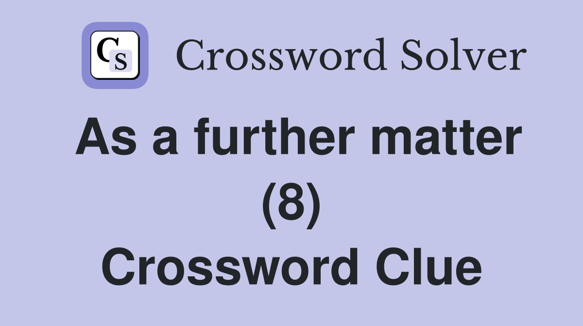 As a further matter (8) Crossword Clue