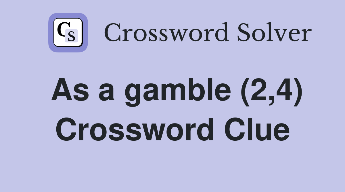 As a gamble (2,4) Crossword Clue