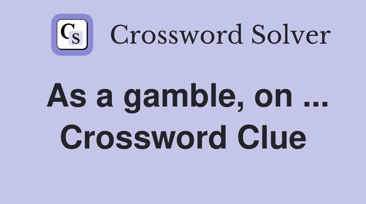 As a gamble, on ... Crossword Clue
