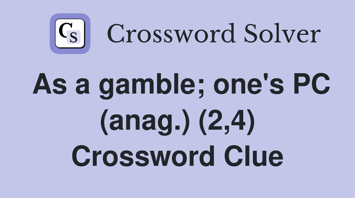 As a gamble; one's PC (anag.) (2,4) Crossword Clue