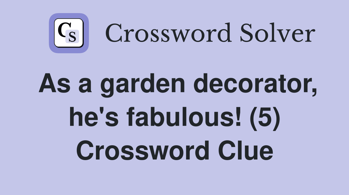As a garden decorator, he's fabulous! (5) Crossword Clue