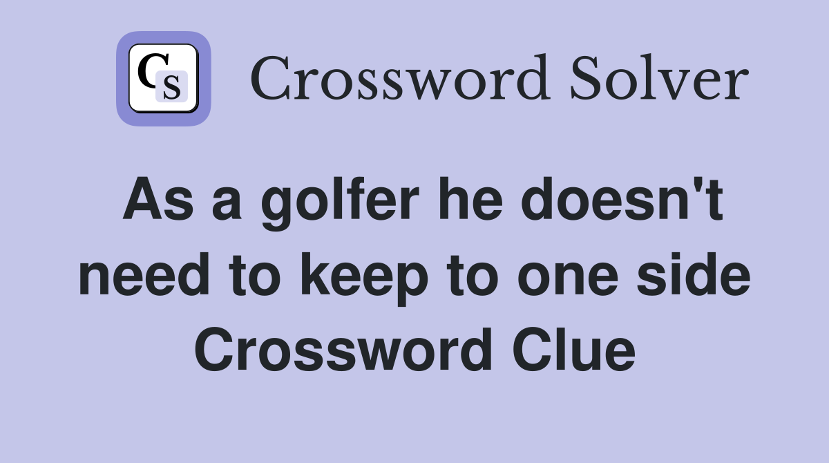 As a golfer he doesn't need to keep to one side Crossword Clue