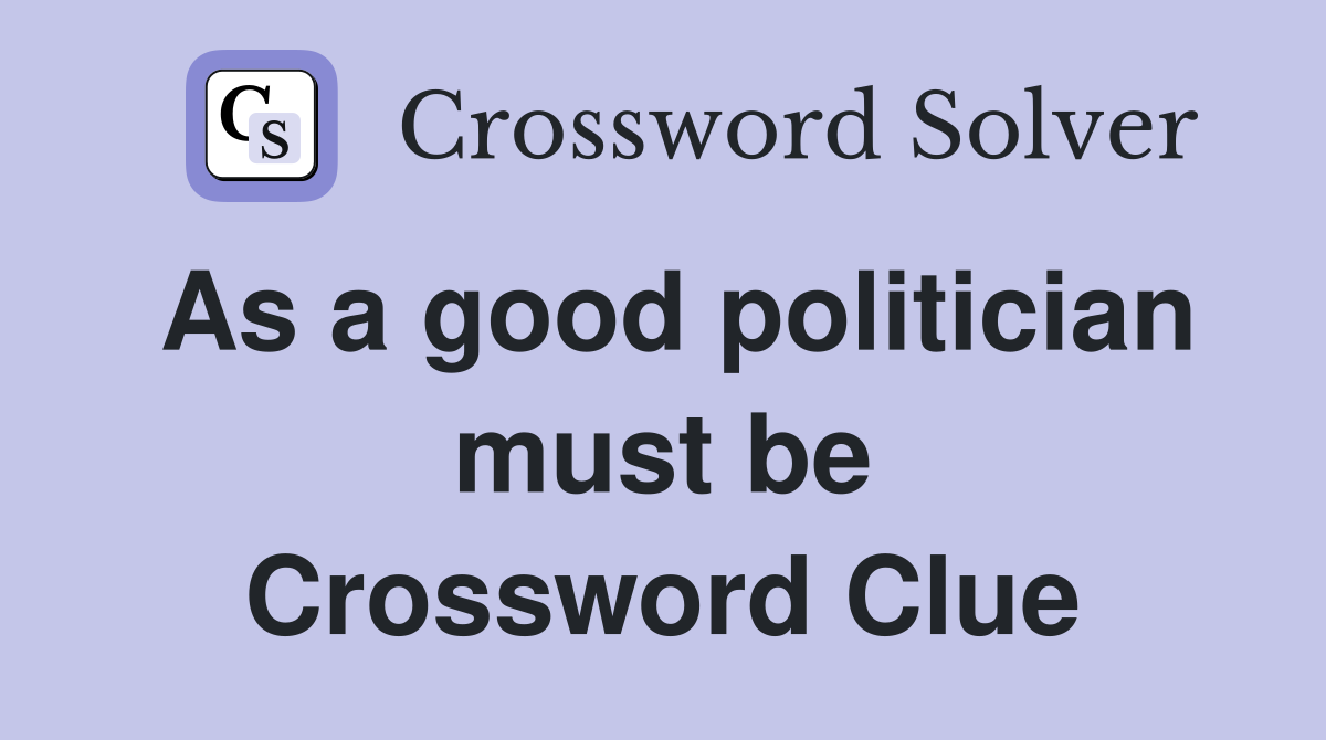 As a good politician must be Crossword Clue