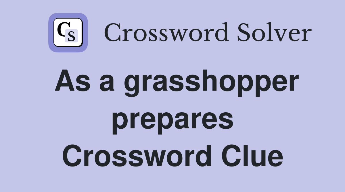 As a grasshopper prepares Crossword Clue