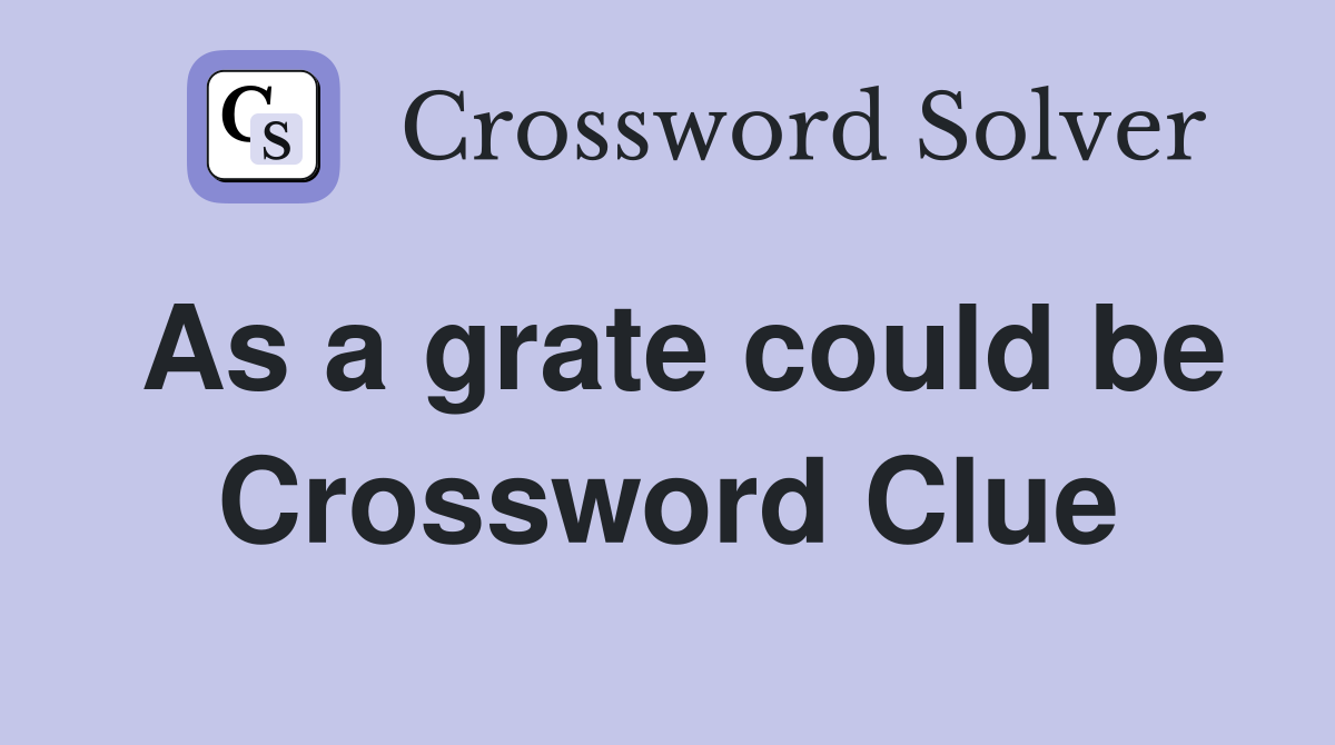 As a grate could be Crossword Clue