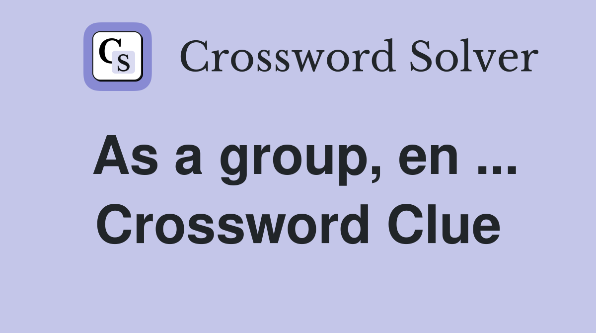 As a group, en ... Crossword Clue