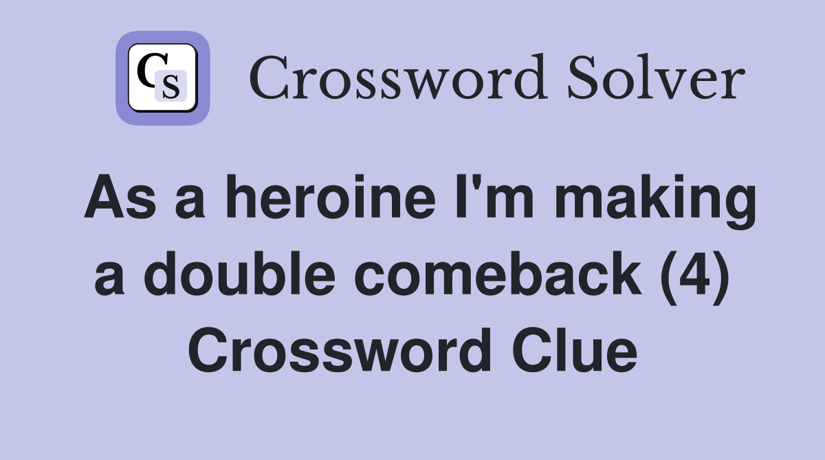 As a heroine I'm making a double comeback (4) Crossword Clue