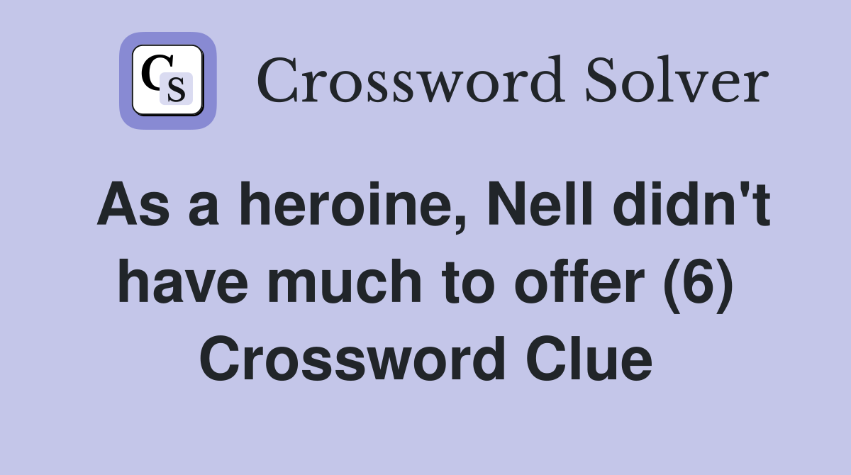 As a heroine, Nell didn't have much to offer (6) Crossword Clue