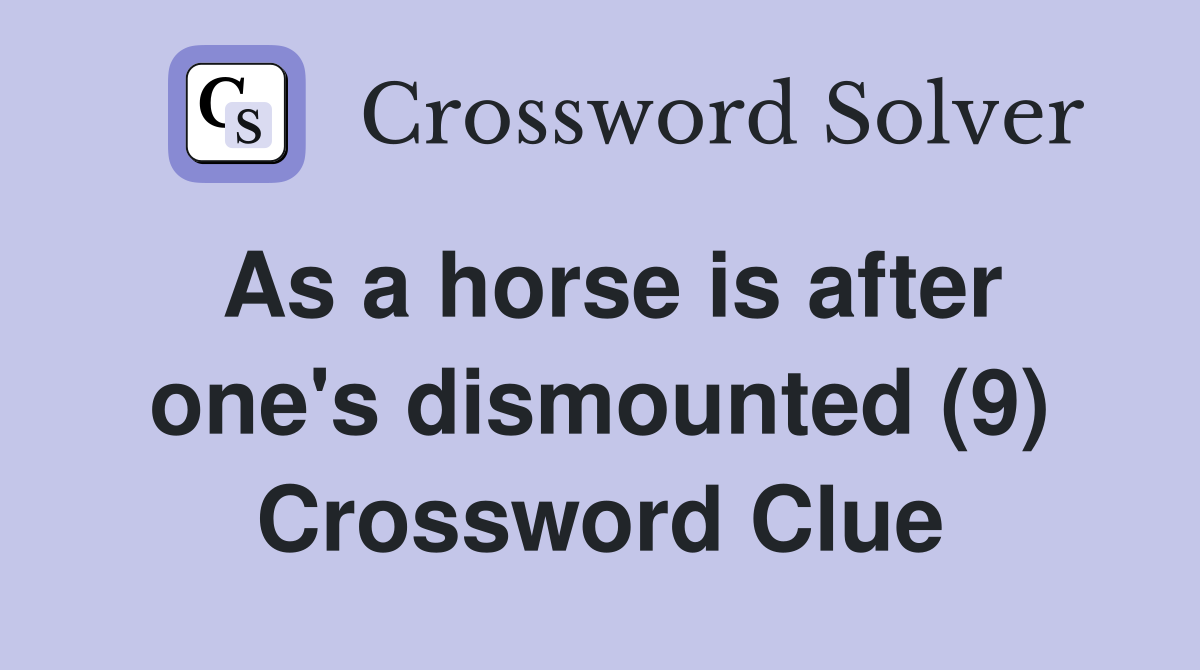 As a horse is after one's dismounted (9) Crossword Clue