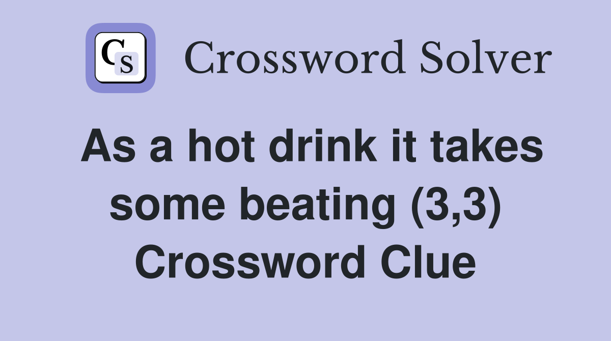 As a hot drink it takes some beating (3,3) Crossword Clue