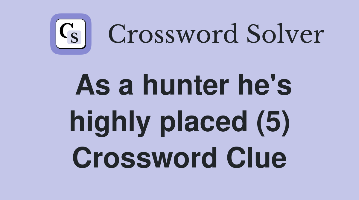 As a hunter he's highly placed (5) Crossword Clue