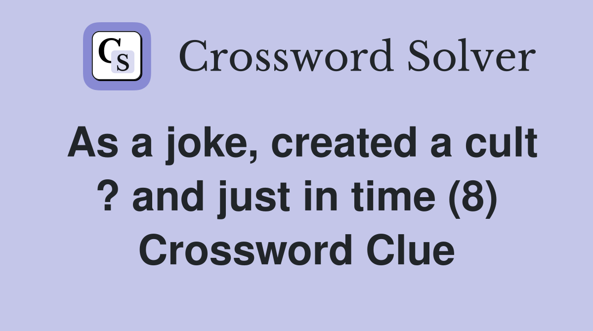 As a joke, created a cult ? and just in time (8) Crossword Clue