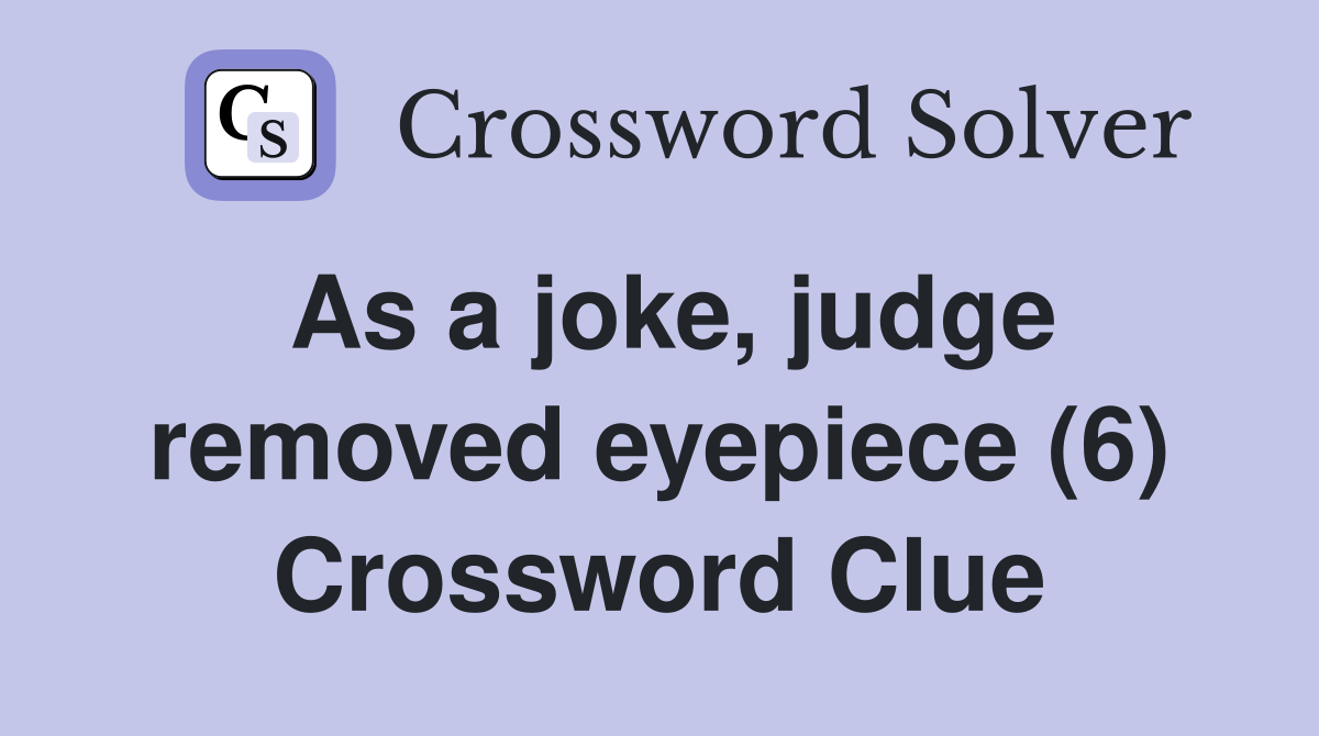 As a joke, judge removed eyepiece (6) Crossword Clue