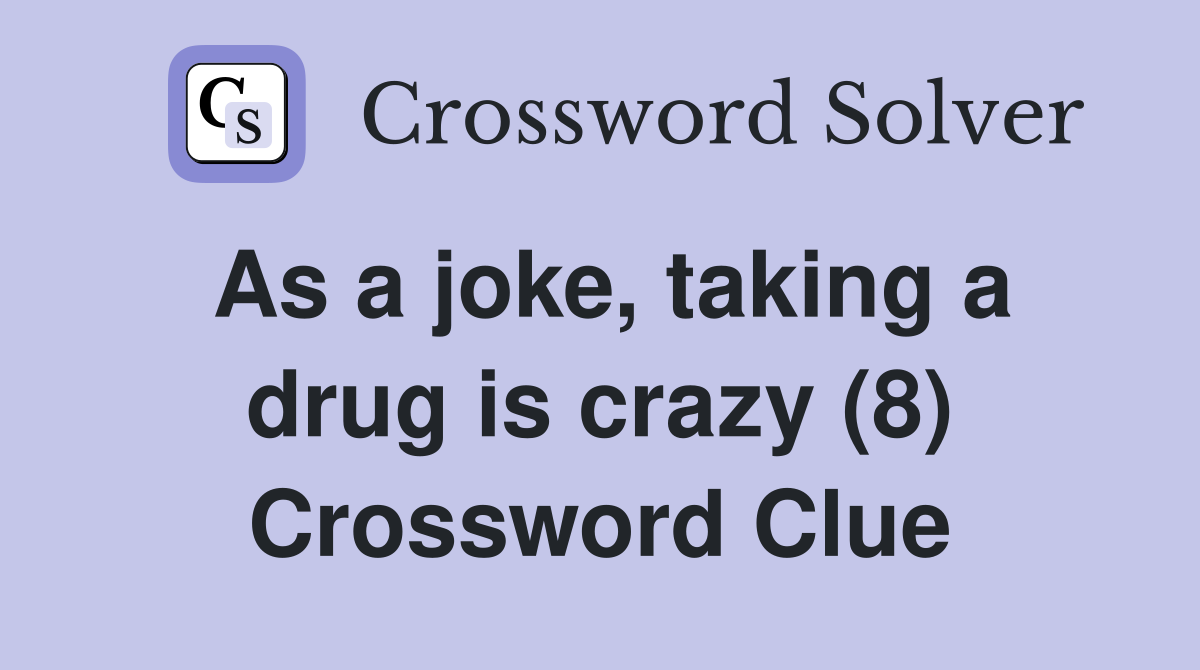 As a joke, taking a drug is crazy (8) Crossword Clue