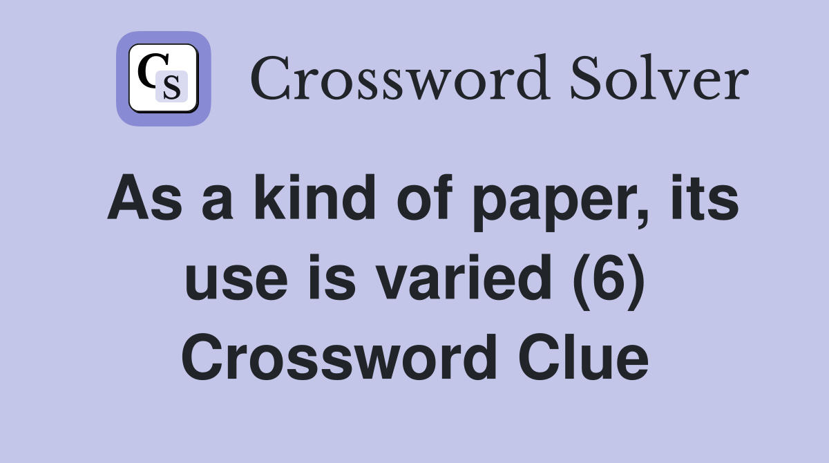As a kind of paper, its use is varied (6) Crossword Clue
