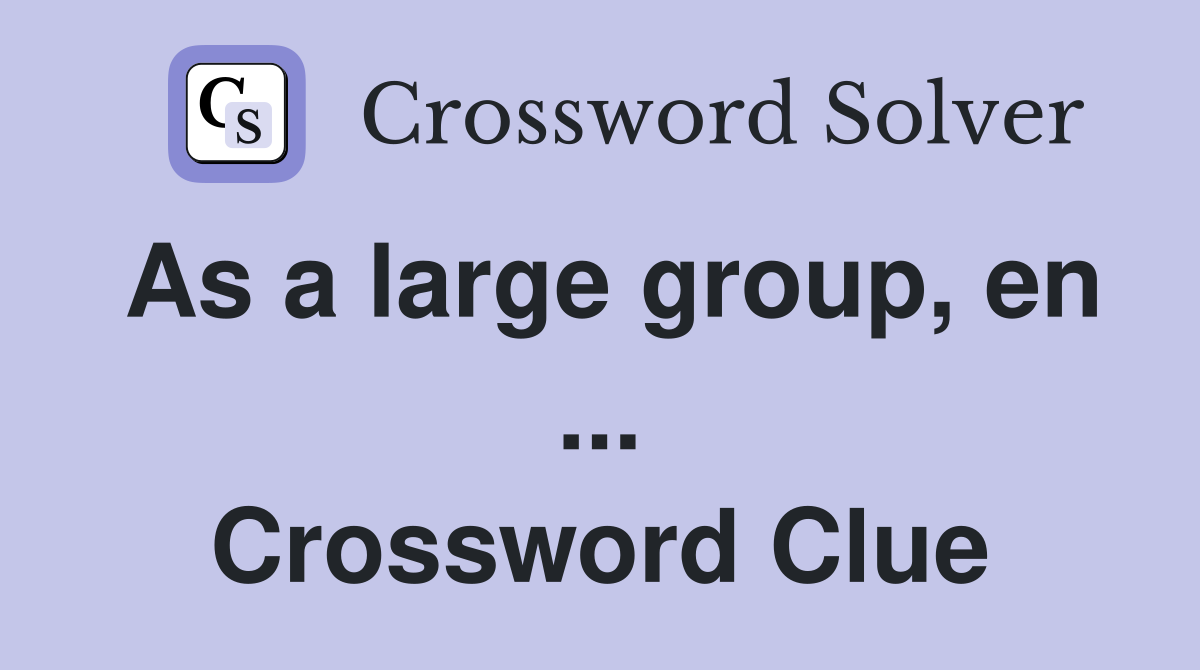 As a large group, en ... Crossword Clue
