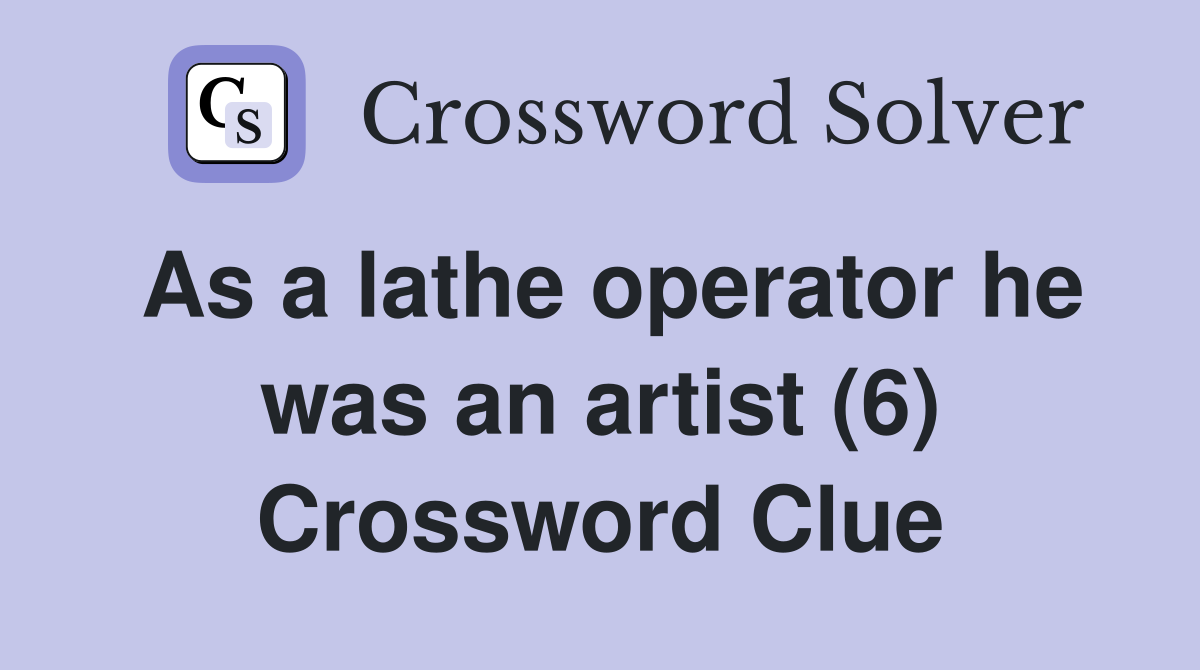 As a lathe operator he was an artist (6) Crossword Clue
