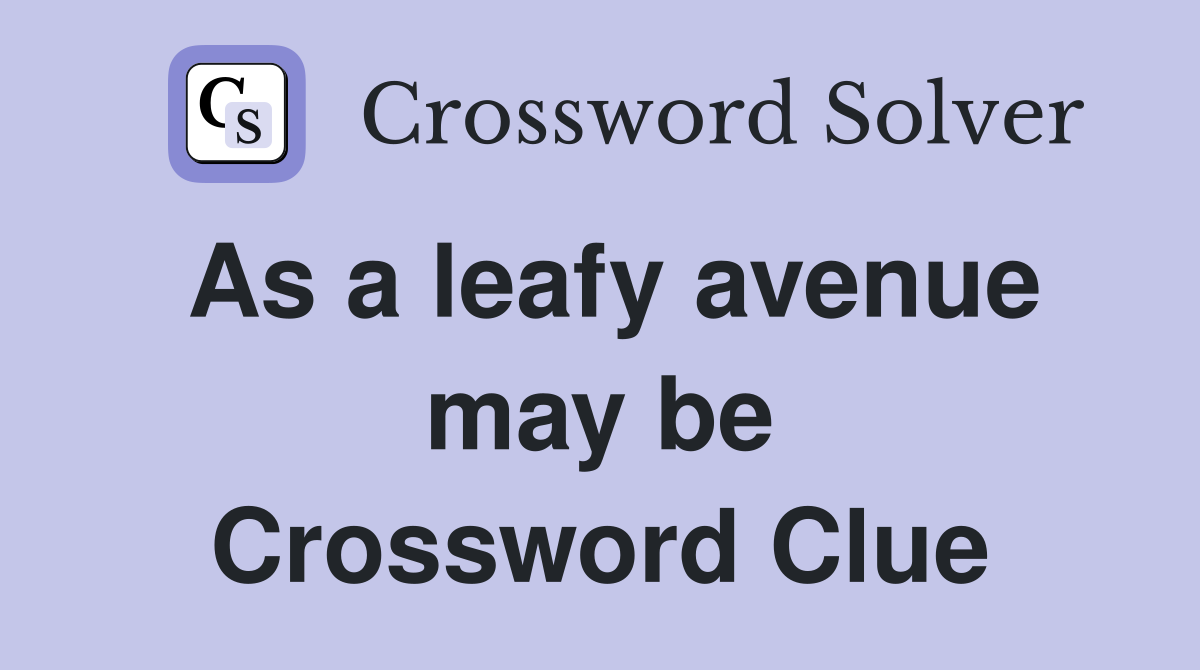 As a leafy avenue may be Crossword Clue