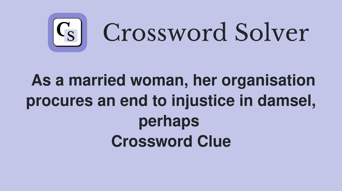 As a married woman, her organisation procures an end to injustice in damsel, perhaps  Crossword Clue