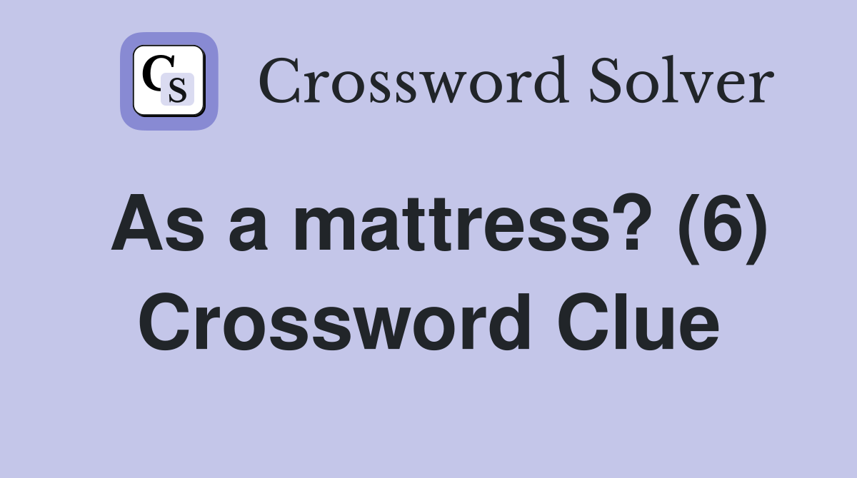 As a mattress? (6) Crossword Clue