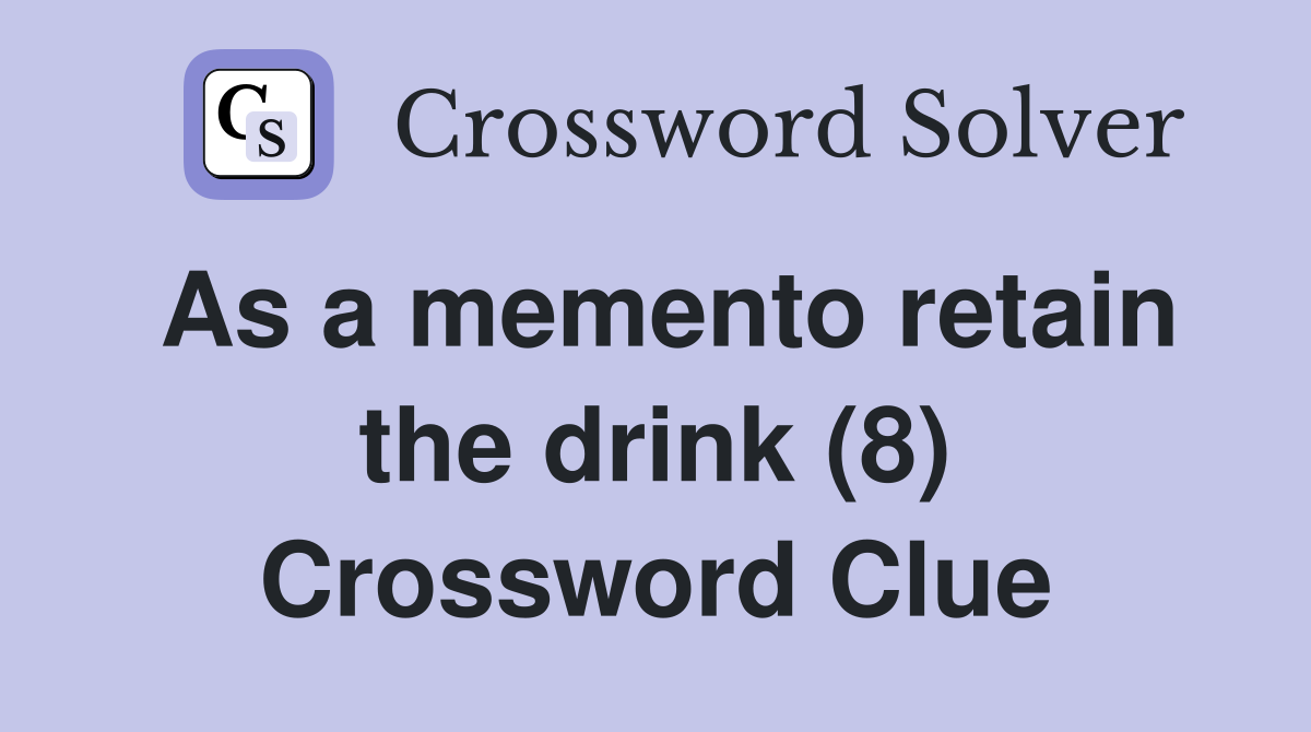 As a memento retain the drink (8) Crossword Clue