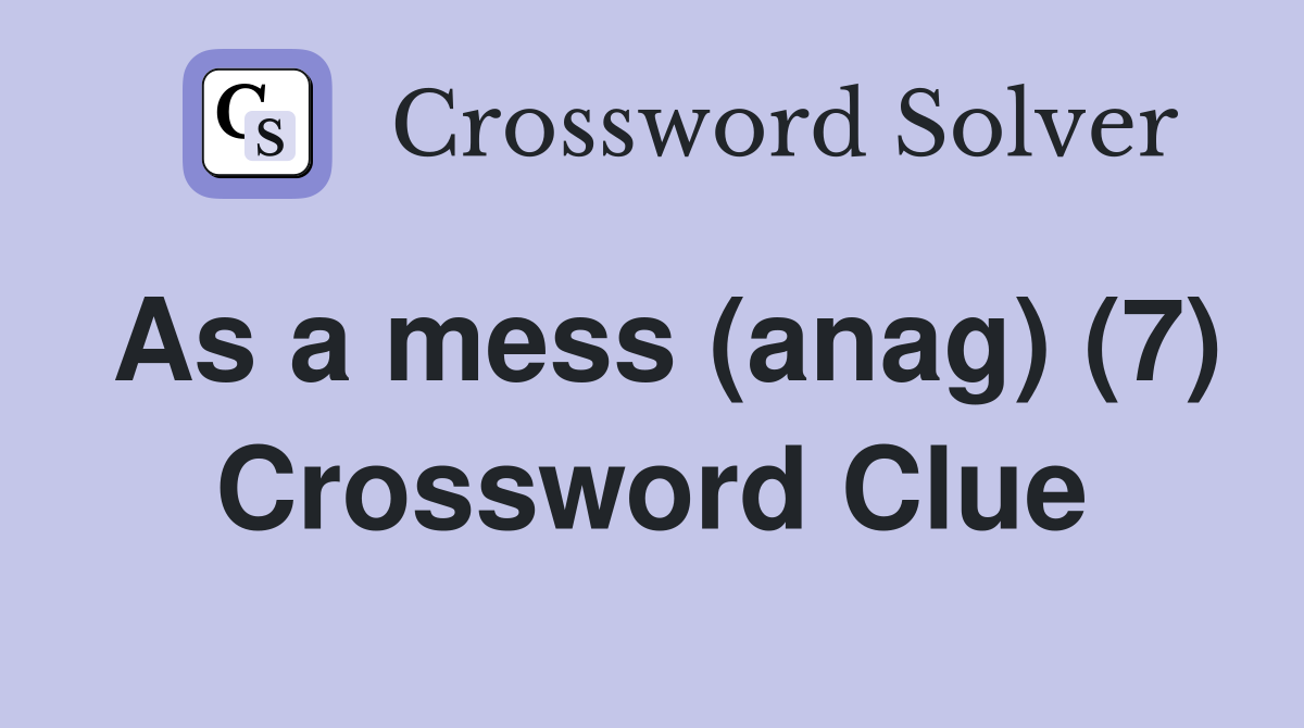 As a mess (anag) (7) Crossword Clue