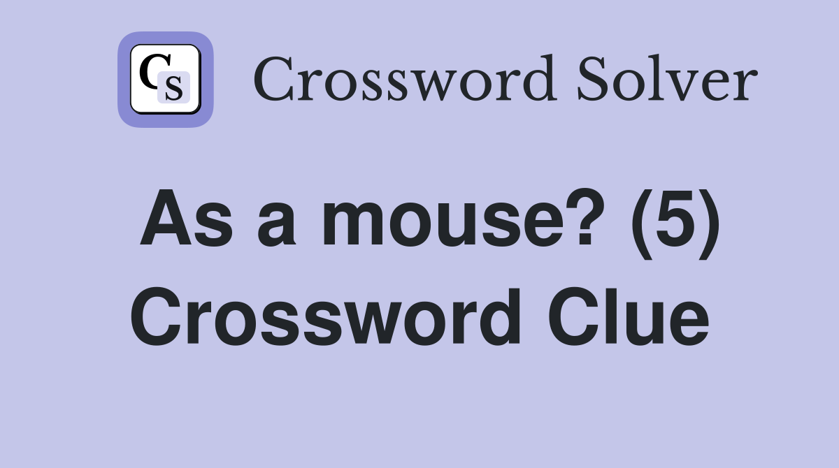 As a mouse? (5) Crossword Clue