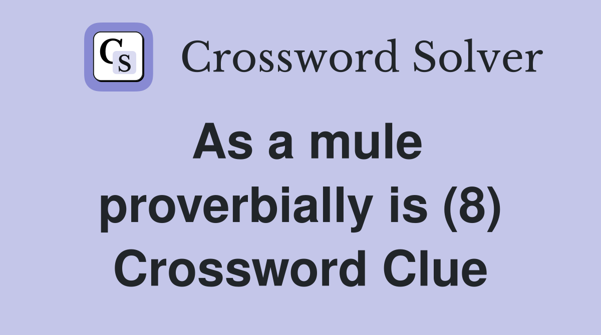 As a mule proverbially is (8) Crossword Clue