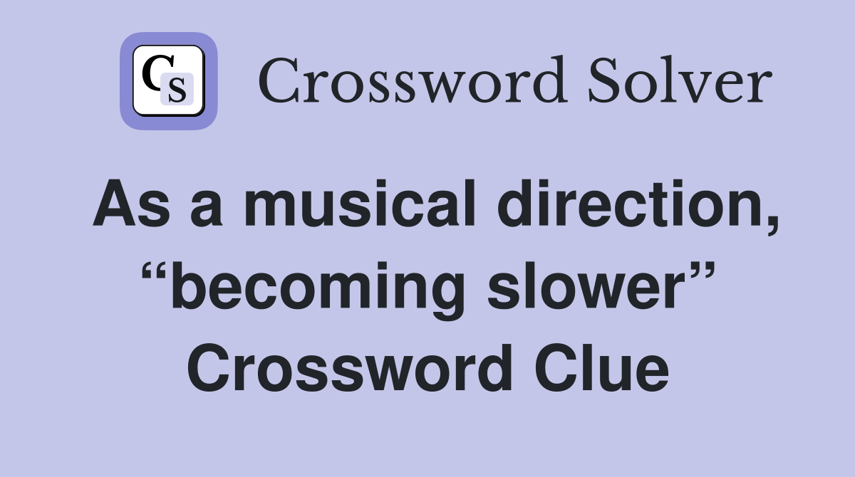 As a musical direction, “becoming slower” Crossword Clue