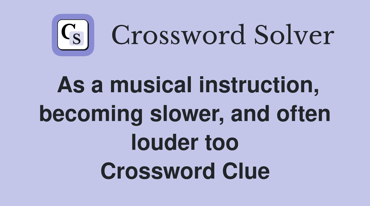 As a musical instruction, becoming slower, and often louder too Crossword Clue