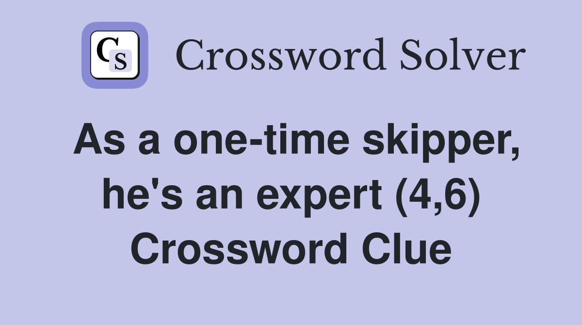 As a one-time skipper, he's an expert (4,6) Crossword Clue