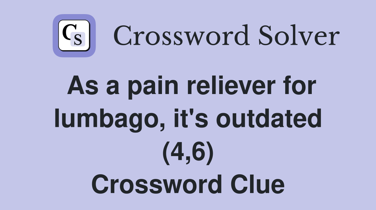As a pain reliever for lumbago, it's outdated (4,6) Crossword Clue