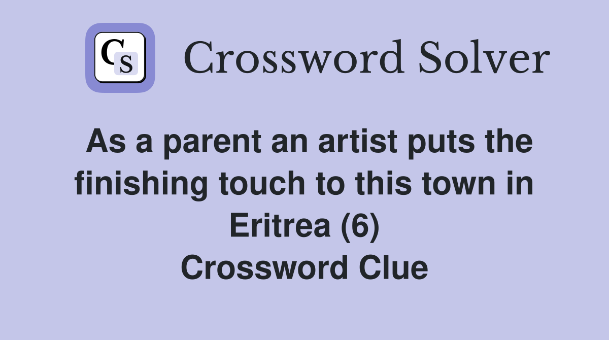 As a parent an artist puts the finishing touch to this town in Eritrea (6) Crossword Clue