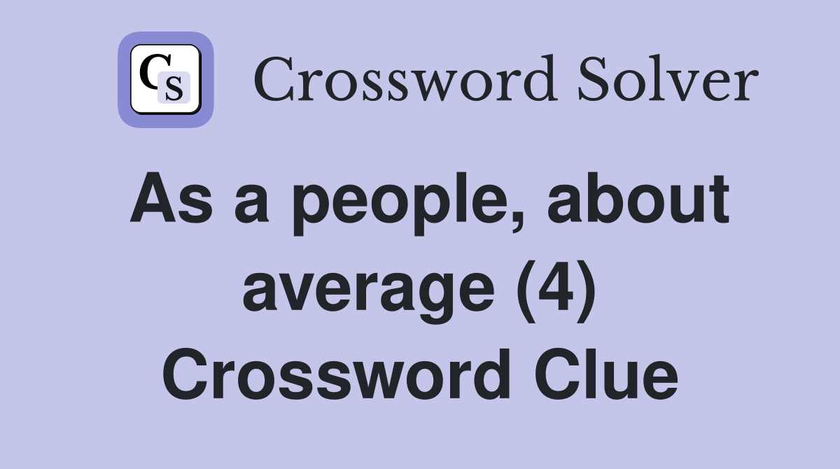 As a people, about average (4) Crossword Clue