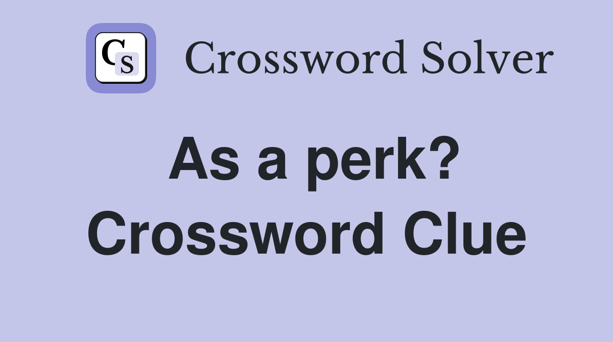 As a perk? Crossword Clue