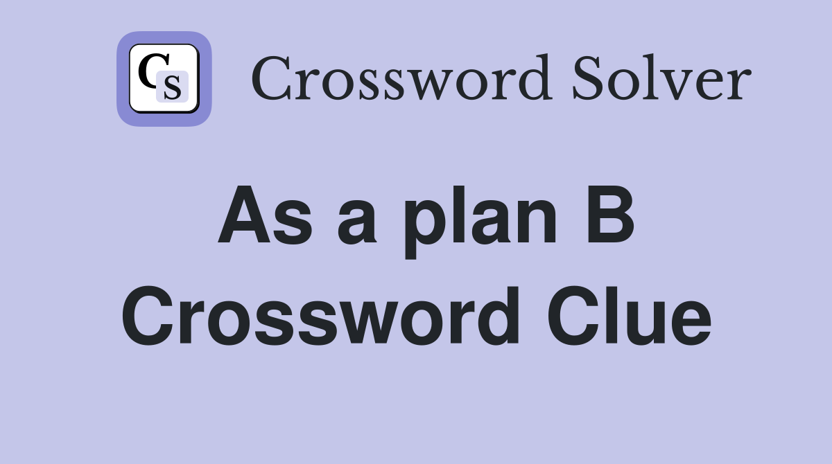 As a plan B Crossword Clue