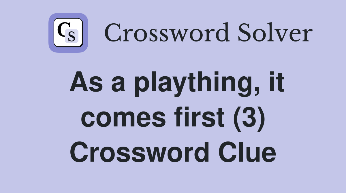 As a plaything, it comes first (3) Crossword Clue