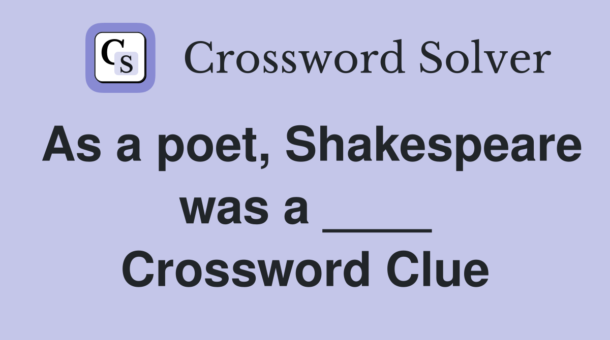 As a poet, Shakespeare was a ____ Crossword Clue