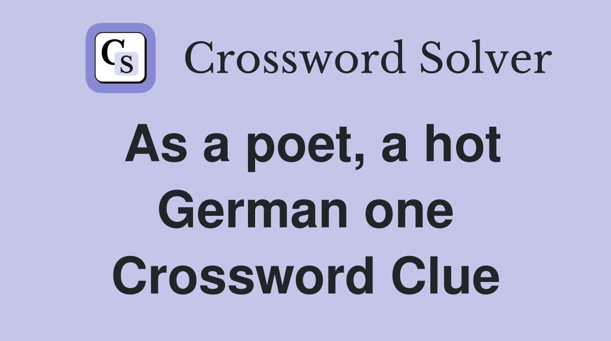 As a poet, a hot German one Crossword Clue