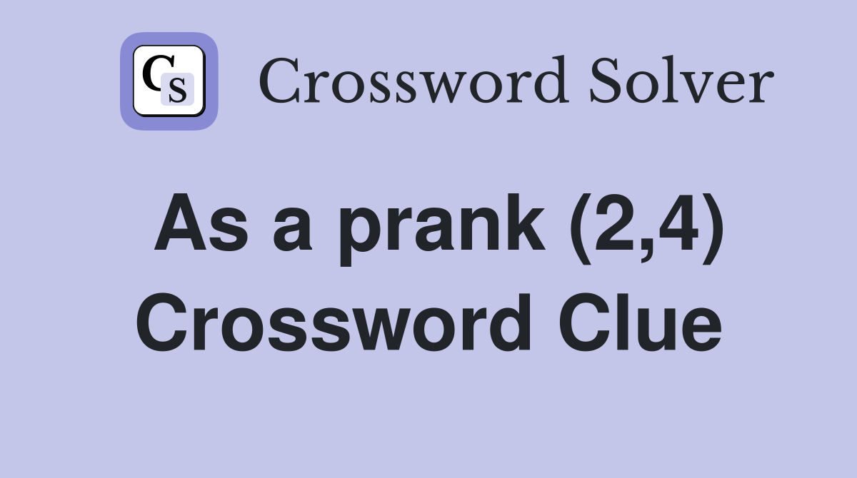 As a prank (2,4) Crossword Clue