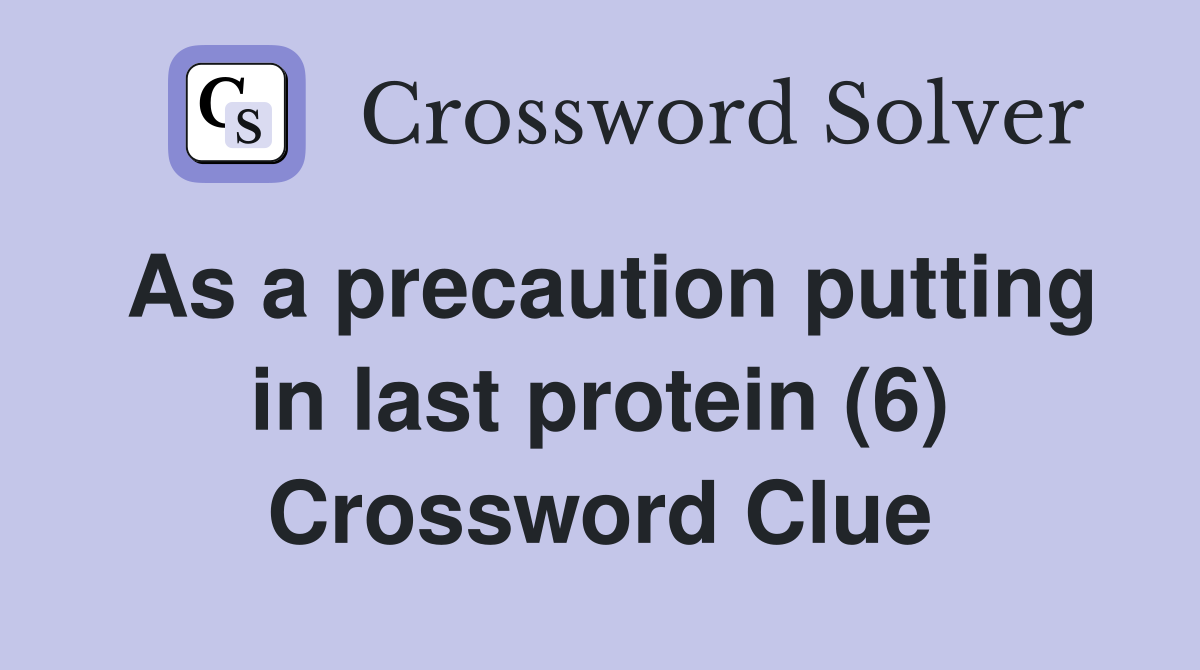 As a precaution putting in last protein (6) Crossword Clue