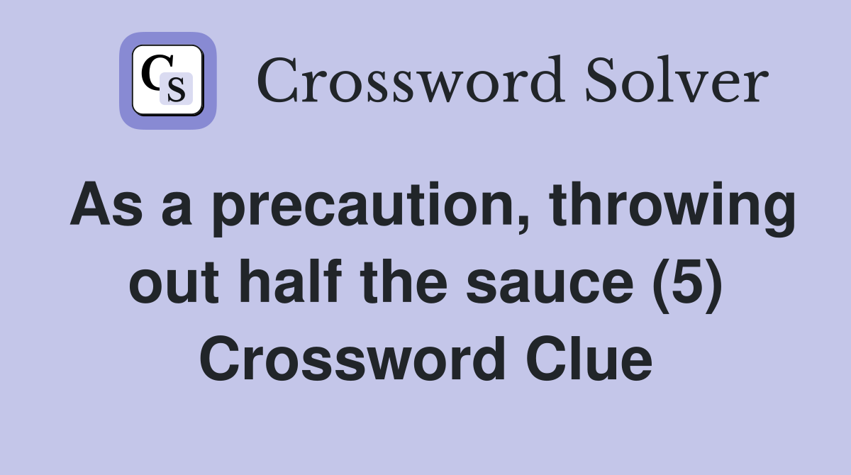 As a precaution, throwing out half the sauce (5) Crossword Clue