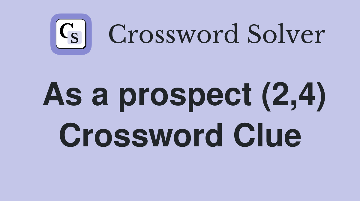 As a prospect (2,4) Crossword Clue